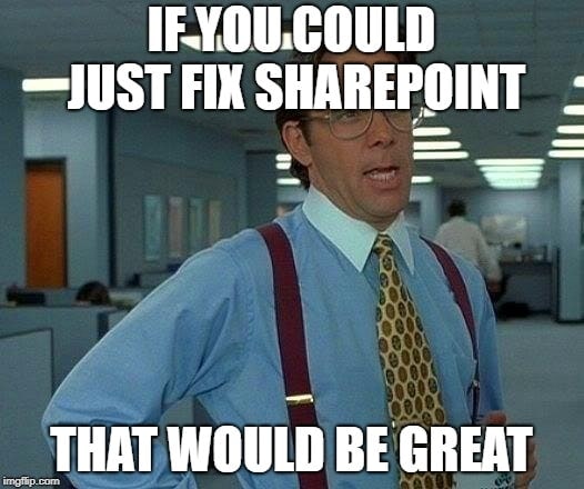If you could just fix SharePoint... That would be great.