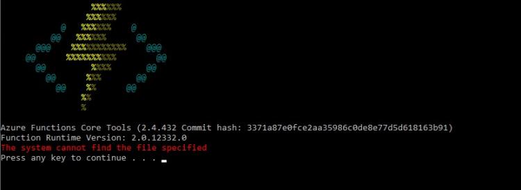 Azure Functions Core Tools (2.4.432) Function Runtime Version: 2.0.12332.0 - The system cannot find the file specified. Press any key to continue . . .