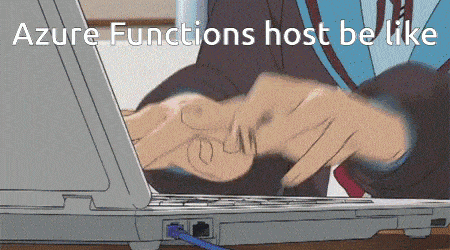 Azure Functions host be like ...