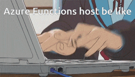 Azure Functions host be like ...