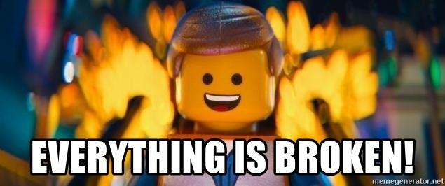 Everything is broken (a delicious lego meme)